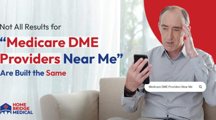 Not All Results for “Medicare DME Providers Near Me” Are Built the Same